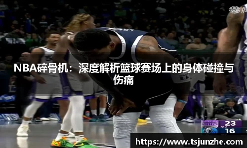 NBA碎骨机：深度解析篮球赛场上的身体碰撞与伤痛